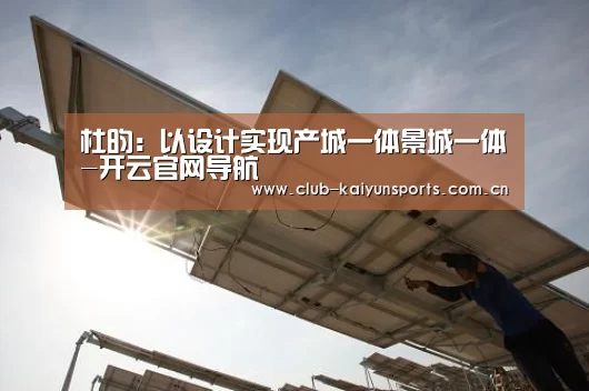 杜昀：以设计实现产城一体景城一体-开云官